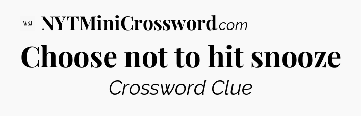 Choose not to hit snooze - WSJ Crossword