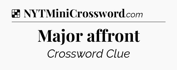 Solution: Major affront - NYT Crossword