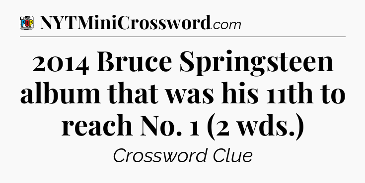 2014 Bruce Springsteen album that was his 11th to reach No. 1 (2 wds.) Crossword Clue