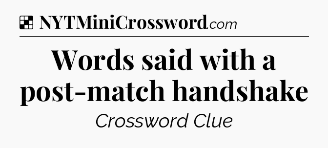 Solution: Words said with a post-match handshake - NYT Crossword