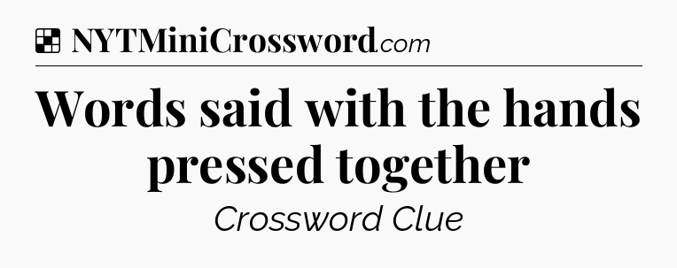 Solution: Words said with the hands pressed together - NYT Crossword