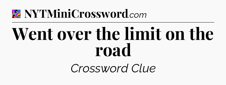 Went over the limit on the road Crossword Clue