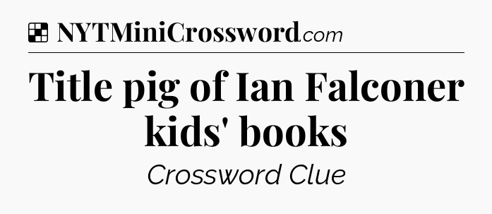 Solution: Title pig of Ian Falconer kids' books - NYT Crossword