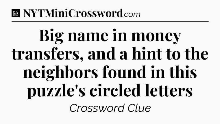 Big name in money transfers, and a hint to the neighbors found in this puzzle's circled letters - LA Times Crossword