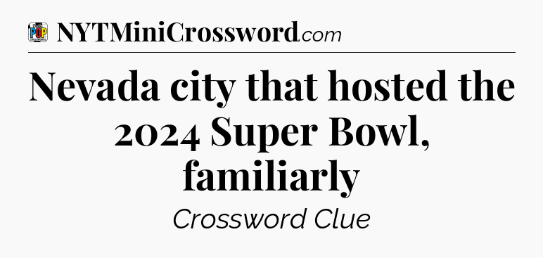 Nevada city that hosted the 2024 Super Bowl, familiarly Crossword Clue