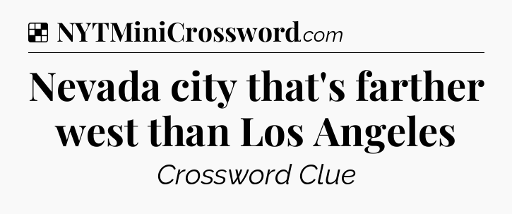 Solution: Nevada city that's farther west than Los Angeles - NYT Crossword