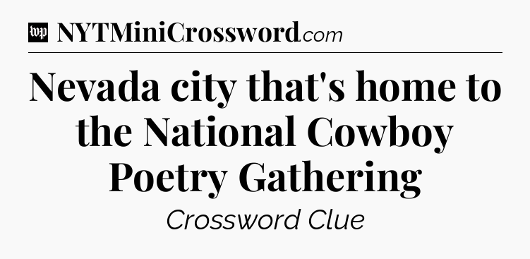 Nevada city that's home to the National Cowboy Poetry Gathering Crossword Clue