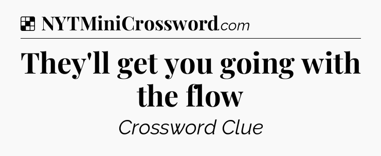 Solution: They'll get you going with the flow - NYT Crossword