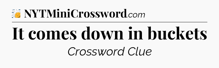 It comes down in buckets - 7 Little Words