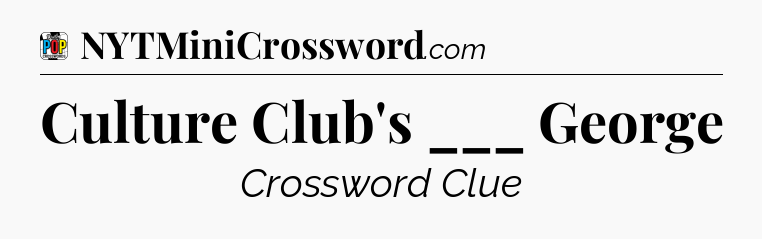 Culture Club's ___ George Crossword Clue