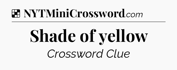 Solution: Shade of yellow - NYT Crossword