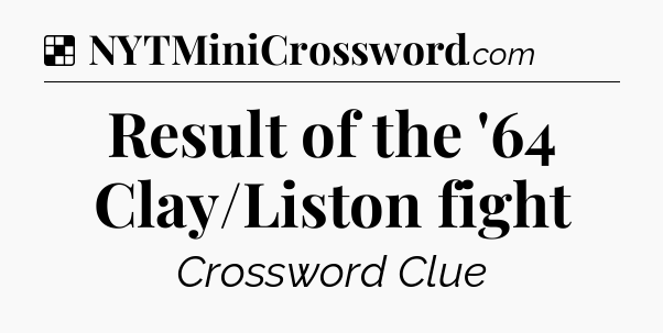 Solution: Result of the '64 Clay/Liston fight - NYT Crossword