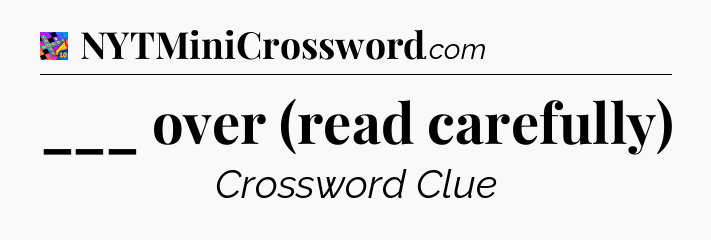 ___ over (read carefully) Crossword Clue
