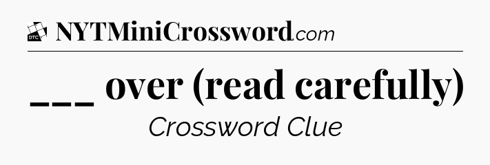 ___ over (read carefully) - Daily Themed Classic Crossword