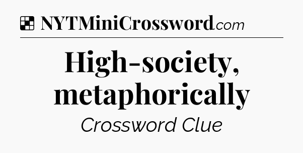 Solution: High-society, metaphorically - NYT Crossword