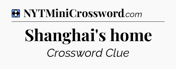 Solution: Shanghai's home - NYT Mini Crossword