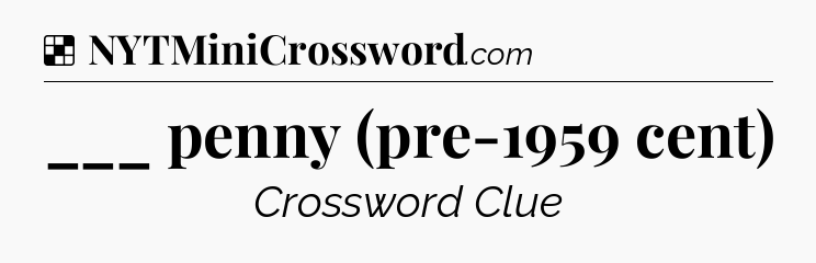 Solution: ___ penny (pre-1959 cent) - NYT Crossword