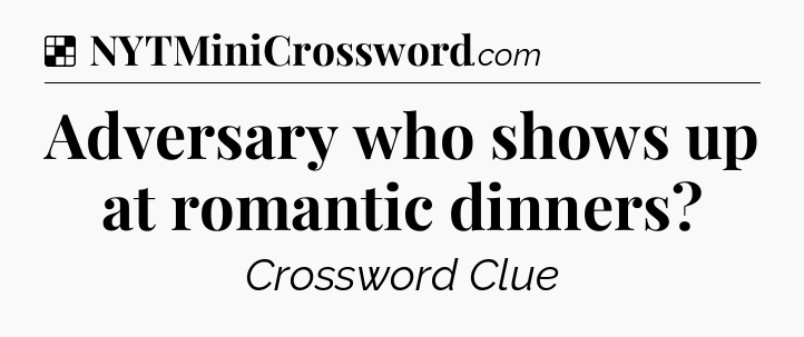 Solution: Adversary who shows up at romantic dinners - NYT Crossword