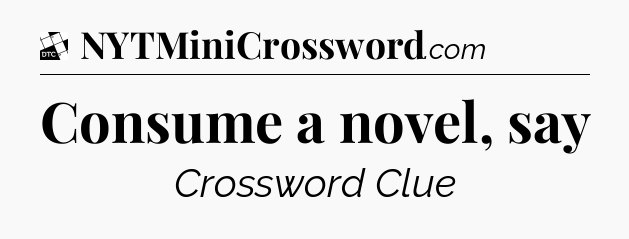 Consume a novel, say - Daily Themed Classic Crossword