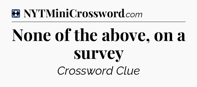 Solution: None of the above, on a survey - NYT Mini Crossword