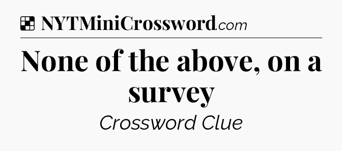 Solution: None of the above, on a survey - NYT Crossword