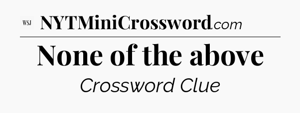 None of the above - WSJ Crossword