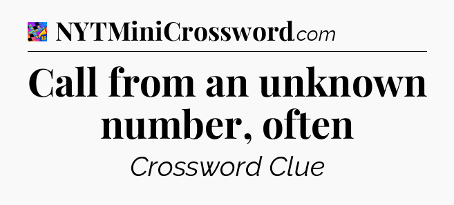 Call from an unknown number, often Crossword Clue
