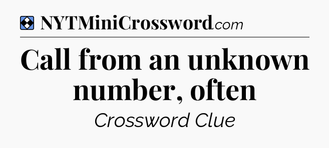 Solution: Call from an unknown number, often - NYT Mini Crossword