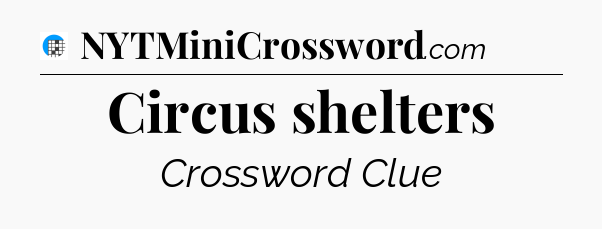 Circus shelters Crossword Clue
