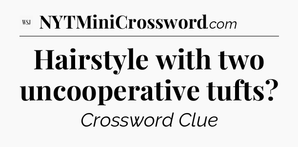 Hairstyle with two uncooperative tufts - WSJ Crossword