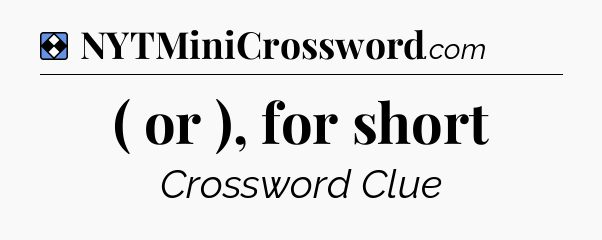 Solution: ( or ), for short - NYT Mini Crossword