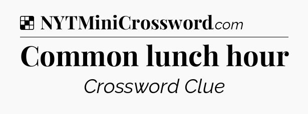 Solution: Common lunch hour - NYT Crossword