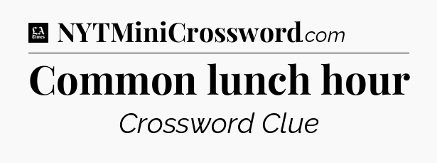 Common lunch hour - LA Times Crossword