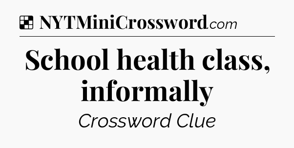 Solution: School health class, informally - NYT Crossword