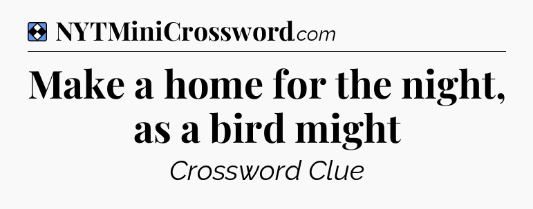 Solution: Make a home for the night, as a bird might - NYT Mini Crossword