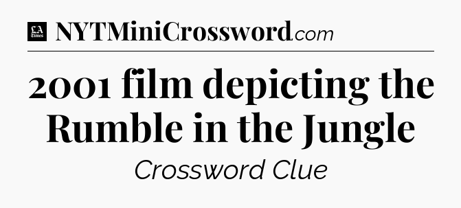 2001 film depicting the Rumble in the Jungle - LA Times Crossword
