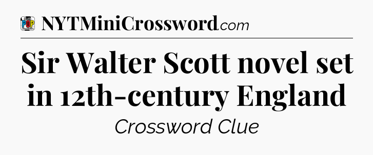 Sir Walter Scott novel set in 12th-century England Crossword Clue