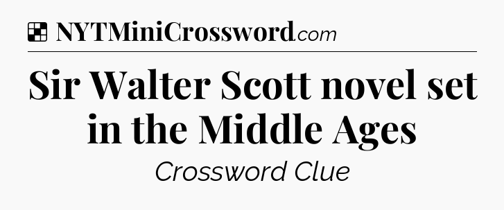 Solution: Sir Walter Scott novel set in the Middle Ages - NYT Crossword