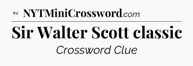Sir Walter Scott classic - WSJ Crossword