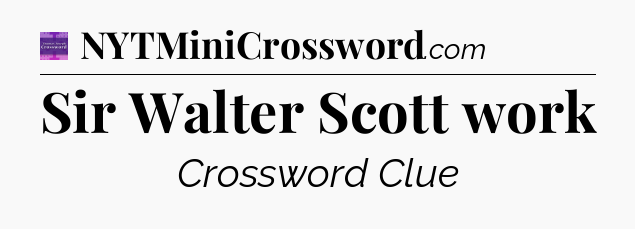 Sir Walter Scott work - Thomas Joseph Crossword