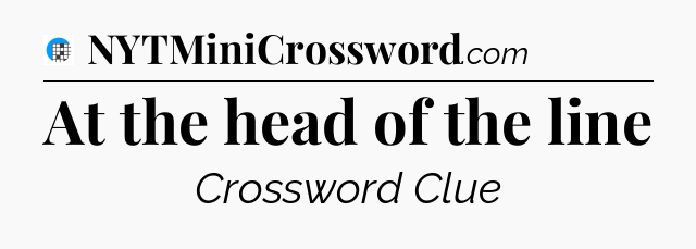 At the head of the line Crossword Clue