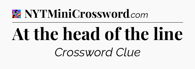 At the head of the line Crossword Clue