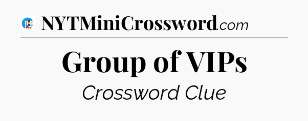 Group of VIPs Crossword Clue