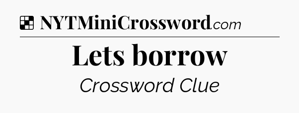 Solution: Lets borrow - NYT Crossword