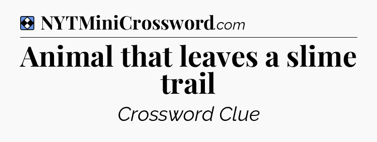 Solution: Animal that leaves a slime trail - NYT Mini Crossword