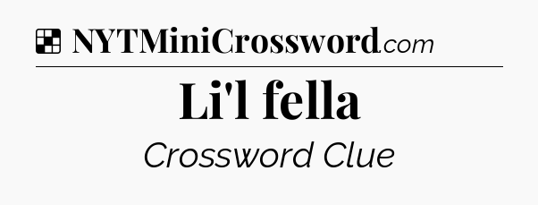 Solution: Li'l fella - NYT Crossword