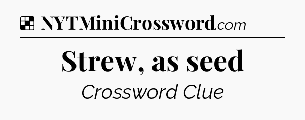 Solution: Strew, as seed - NYT Crossword