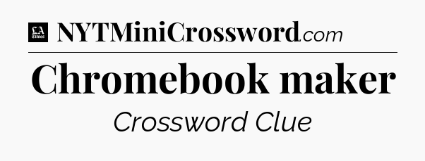 Chromebook maker - LA Times Crossword