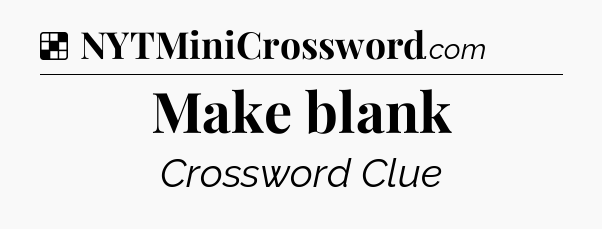 Solution: Make blank - NYT Crossword