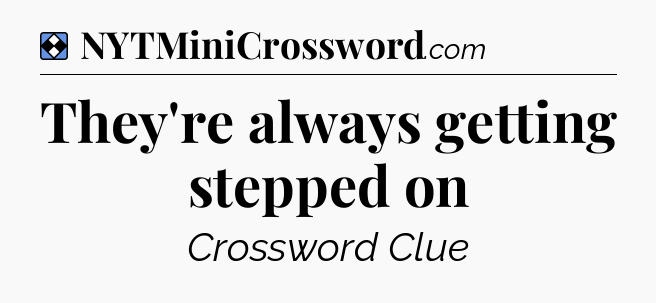 Solution: They're always getting stepped on - NYT Mini Crossword
